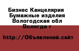 Бизнес Канцелярия - Бумажные изделия. Вологодская обл.,Вологда г.